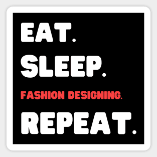 Eat Sleep Fashion Designing Repeat Magnet